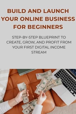 Build and Launch Your Online Business for Beginners: Step-by-Step Blueprint to Create, Grow, and Profit from Your First Digital Income Stream - The Online Business Success Series, #4