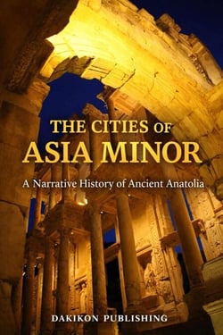 The Cities of Asia Minor: The Narrative History of Ancient Anatolia - The Quiet History
