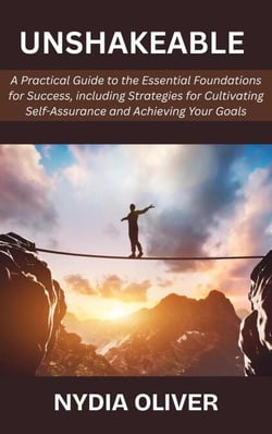 Unshakeable: A Practical Guide to the Essential Foundations for Success, including Strategies for Cultivating Self-Assurance and Achieving Your Goals