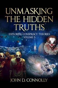 Unmasking the Hidden Truths: Exploring Conspiracy Theories Volume 5 - Unmasking the Hidden Truths, #5