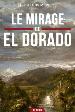 Le mirage d'el dorado - Un Roman d'Aventure et de Survie Saisissant dans l'Enfer Vert de la Jungle et du Bagne de Guyane