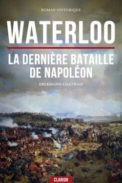 Waterloo : La Dernière Bataille de Napoléon - Le grand roman historique de la chute de l'Empire vécu par un simple soldat
