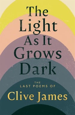 The Light As it Grows Dark - The Last Poems of Clive James