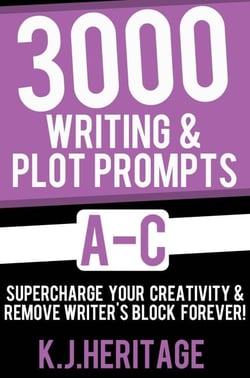 3000 Writing &amp; Plot Prompts A-C: Supercharge Your Creativity &amp; Remove Writer’s Block Forever! - Writing Craft Essentials