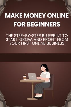 Make Money Online for Beginners: The Step-by-Step Blueprint to Start, Grow, and Profit from Your First Online Business - The Online Business Success Series, #6