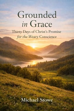 Grounded In Grace: Thirty Days Of Christ’s Promise For The Weary Conscience