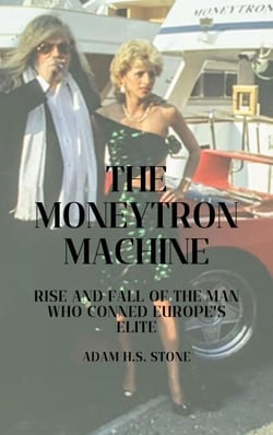 The Moneytron Machine: Rise and Fall of the Man Who Conned Europe's Elite