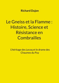 Le Gneiss et la Flamme : Histoire, Science et Résistance en Combrailles - L'héritage des Lecoq et le drame des Chaumes du Puy