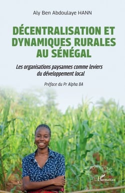 Décentralisation et dynamiques rurales au Sénégal - Les organisations paysannes comme leviers de développement local