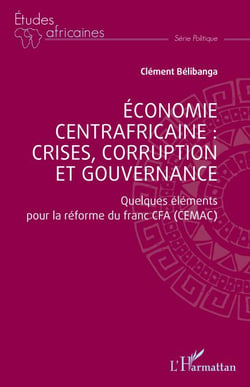 Économie centrafricaine : crises, corruption et gouvernance - Quelques éléments pour la réforme du franc CFA (CEMAC)