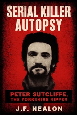 Serial Killer Autopsy: Peter Sutcliffe - Serial Killer Autopsy, #26