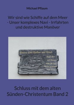 Wir sind wie Schiffe auf dem Meer - Unser komplexes Navi - Irrfahrten und destruktive Manöver - Schluss mit dem alten Sünden-Christentum Band 2