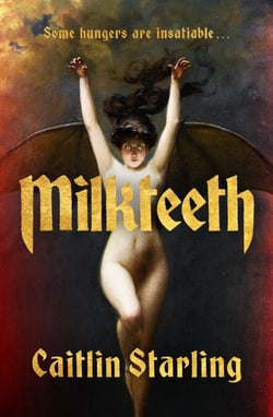 Milkteeth - A Dark, Seductive Tale of Hunger, Love and Transformation From Author Of The Starving Saints