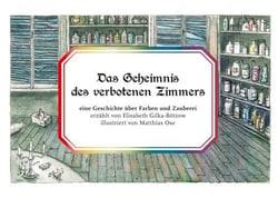Das Geheimnis des verbotenen Zimmers - Eine Geschichte über Farben und Zauberei, von Elisabeth Gilka-Bötzow,  illustriert von Matthias Ose