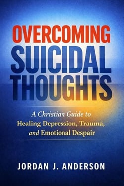 Overcoming Suicidal Thoughts:A Christian Guide to Healing Depression, Trauma and Emotional Despair