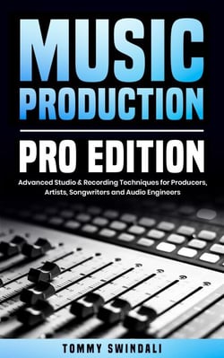 Music Production, Pro Edition: Advanced Studio &amp; Recording Techniques for Producers, Artists, Songwriters and Audio Engineers
