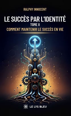 Le succès par l’identité - Tome II : Comment maintenir le succès en vie