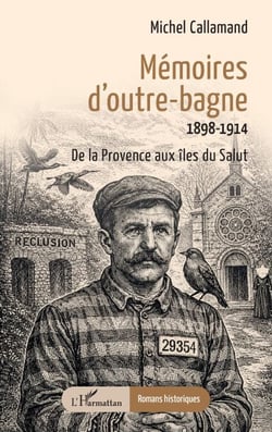 Mémoires d’outre-bagne - 1898-1914  De la Provence aux îles du Salut