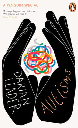 Autisms - An essential guide to understanding autism from leading psychoanalyst Darian Leader