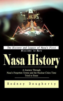Nasa History: The History and Legacy of Nasa’s First Missions to Mars (A Journey Through Nasa’s Forgotten Towns and the Nuclear Cities Time Tried to Erase)