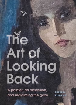The Art of Looking Back - A Painter, an Obsession, and Reclaiming the Gaze