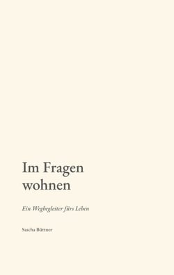 Im Fragen wohnen - Ein Wegbegleiter fürs Leben