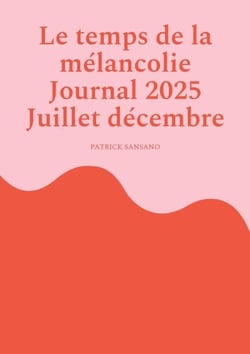 Le temps de la mélancolie Journal 2025 Juillet décembre