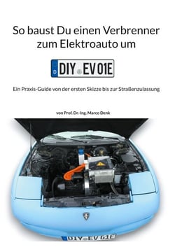 So baust Du einen Verbrenner zum Elektroauto um - Ein Praxis-Guide von der ersten Skizze bis zur Straßenzulassung