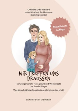 wir treffen uns draussen Schwangerschaft, Hausgeburt und Wochenbett  bei Familie Singer - Was Rosalie als große Schwester erlebt Ein Kinder-Erklär- und Malbuch