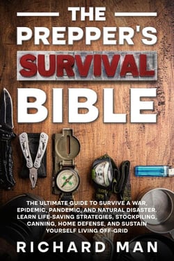 The Prepper’s Survival Bible: The Ultimate Guide to Survive a War, Epidemic, Pandemic, and Natural Disaster