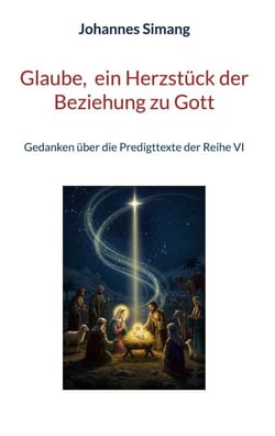 Glaube, ein Herzstück der Beziehung zu Gott - Gedanken über die Predigttexte der Reihe VI