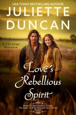 Love's Rebellious Spirit: A Christian Romance - Beneath the Southern Cross: The Dawn of a Sunburned Land Series, #2