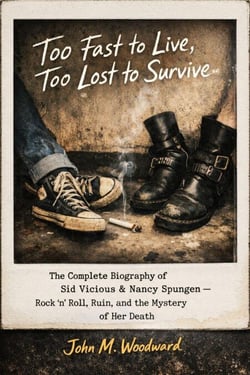 Too Fast to Live, Too Lost to Survive: The Complete Biography of Sid Vicious &amp; Nancy Spungen — Rock ’n’ Roll, Ruin, and the Mystery of Her Death
