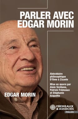 Parler avec Edgar Morin - Abécédaire philosophique  D’Âme à Zizanie - Mis en oeuvre par Alain Siciliano, Patrick Frémeaux et Stéphanie Acquette