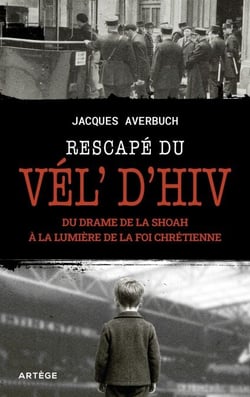 Rescapé du Vél' d'Hiv - Du drame de la Shoah à la lumière de la foi chrétienne