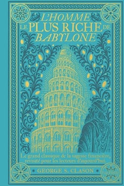 L'homme le plus riche de Babylone - Le grand classique de la sagesse financière, revisité pour les lecteurs d'aujourd'hui