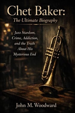 Chet Baker: The Ultimate Biography – Jazz Stardom, Crime, Addiction, and the Truth About His Mysterious End
