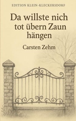 Da willste nich tot übern Zaun hängen - Geschichten aus Klein-Kleckersdorf