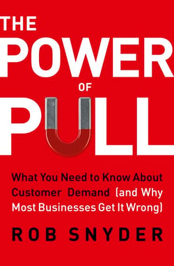 The Power of Pull - What You Need to Know About Customer Demand (and Why Most Businesses Get It Wrong)