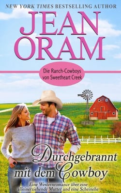 Durchgebrannt mit dem Cowboy: Eine Westernromance über eine alleinerziehende Mutter und eine Scheinehe - Die Ranch-Cowboys von Sweetheart Creek, #4