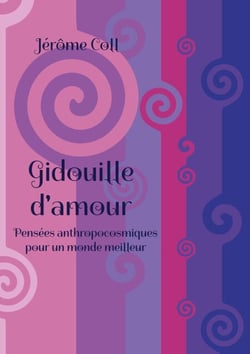 Gidouille d'amour - Pensées anthropocosmiques pour un monde meilleur