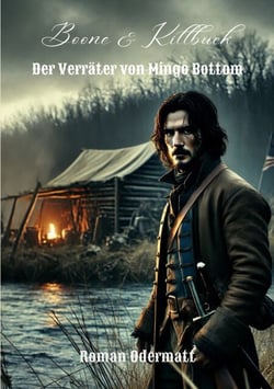 Boone &amp; Killbuck - Der Verräter von Mingo Bottom - Wenn Loyalität zur Waffe wird - ein Frontier-Abenteuer nach wahren Begebenheiten