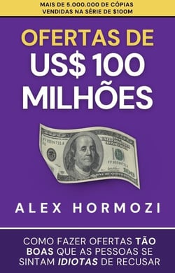 Ofertas de US$ 100 milhões: Como fazer ofertas tão boas que as pessoas se sintam idiotas de recusar - Acquisition.com $100M Series