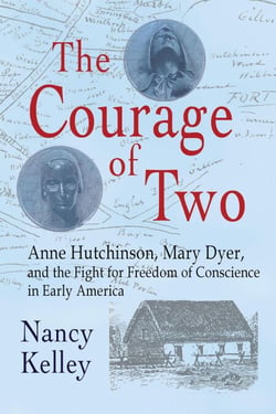 The Courage of Two:  Anne Hutchinson, Mary Dyer and the Fight for Freedom of Conscience in Early America