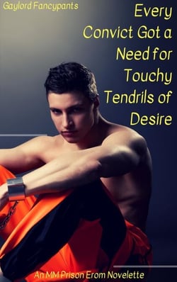 Every Convict Got a Need for Touchy Tendrils of Desire: An MM Prison Erom Novelette