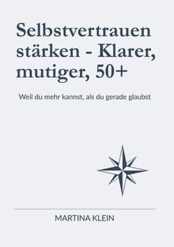 Selbstvertrauen stärken - Klarer, mutiger, 50+ - Weil du mehr kannst, als du gerade glaubst