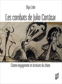 Les combats de Julio Cortázar - Contre-engagement et écritures du chaos