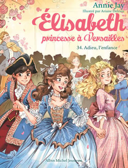 Adieu l'enfance - Elisabeth, princesse à Versailles - tome 34