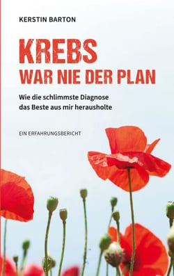 Krebs war nie der Plan - Wie die schlimmste Diagnose das Beste aus mir herausholte