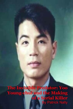 The Invisible Predator: Yoo Young-chul and the Making of a Serial Killer